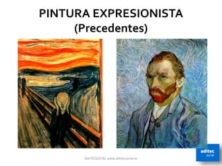 PINTURA EXPRESIONISTA
(Precedentes)
ADITECSOCIAL www.aditecsocial.es 5
 