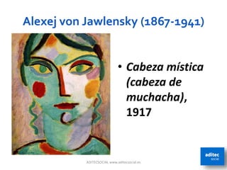 Alexej von Jawlensky (1867-1941)
ADITECSOCIAL www.aditecsocial.es 58
• Cabeza mística
(cabeza de
muchacha),
1917
 
