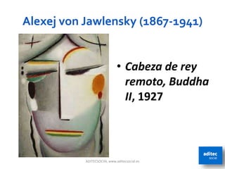 Alexej von Jawlensky (1867-1941)
ADITECSOCIAL www.aditecsocial.es 60
• Cabeza de rey
remoto, Buddha
II, 1927
 