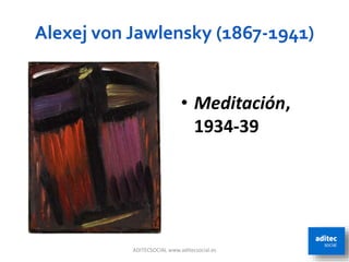 Alexej von Jawlensky (1867-1941)
ADITECSOCIAL www.aditecsocial.es 63
• Meditación,
1934-39
 