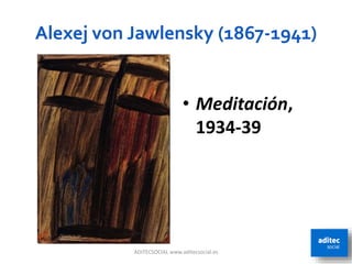 Alexej von Jawlensky (1867-1941)
ADITECSOCIAL www.aditecsocial.es 64
• Meditación,
1934-39
 