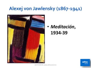 Alexej von Jawlensky (1867-1941)
ADITECSOCIAL www.aditecsocial.es 67
• Meditación,
1934-39
 