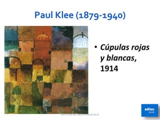 Paul Klee (1879-1940)
ADITECSOCIAL www.aditecsocial.es 71
• Cúpulas rojas
y blancas,
1914
 