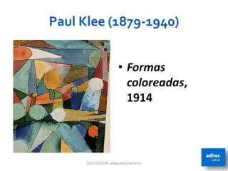 Paul Klee (1879-1940)
ADITECSOCIAL www.aditecsocial.es 72
• Formas
coloreadas,
1914
 
