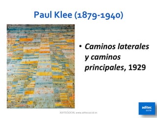 Paul Klee (1879-1940)
ADITECSOCIAL www.aditecsocial.es 78
• Caminos laterales
y caminos
principales, 1929
 