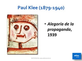 Paul Klee (1879-1940)
ADITECSOCIAL www.aditecsocial.es 81
• Alegoría de la
propaganda,
1939
 