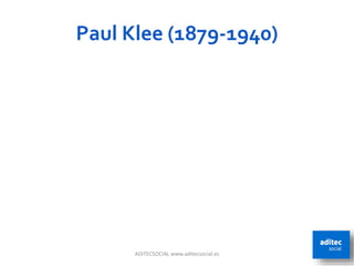 Paul Klee (1879-1940)
ADITECSOCIAL www.aditecsocial.es 84
 