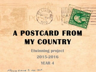 A POSTCARD FROM
MY COUNTRY
Etwinning project
2015-2016
YEAR 4
 