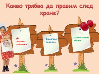 - От
- От
Да
гледаме
телевизия.
Да лягаме
да спим .
Да си измием
зъбите.
 