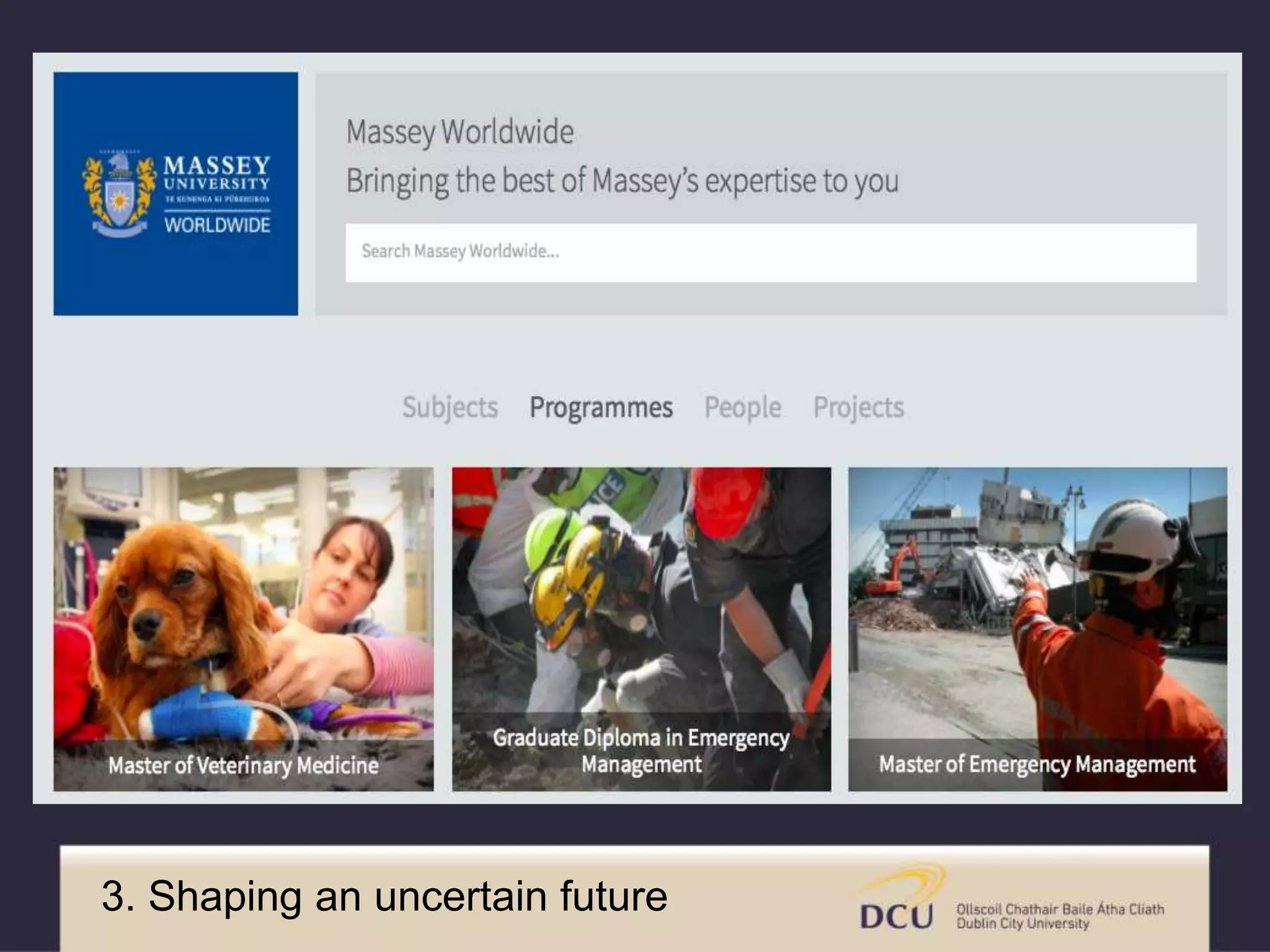 “It will not be possible to satisfy the
rising demand for Higher Education,
especially in developing countries, by
relying on traditional approaches”
Sir John Daniel
Past President, Commonwealth of Learning
3. Shaping an uncertain future
 