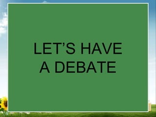 LET’S HAVE
A DEBATE
 