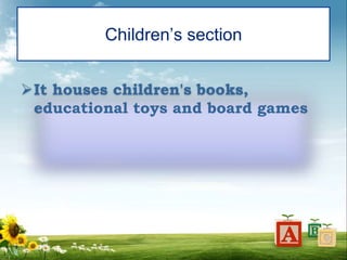 Children’s section
It houses children's books,
educational toys and board games
 