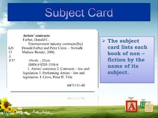  The subject
card lists each
book of non –
fiction by the
name of its
subject.
 