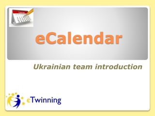 eCalendar
Ukrainian team introduction
 