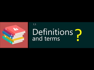 Definitions
and terms ?
1.1
 