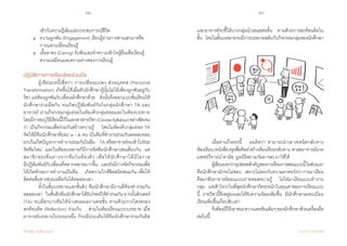 52 53
เรียนรู้สู่การเปลี่ยนแปลง ศ.นพ.วิจารณ์ พานิช
	 	 เข้ากับความรู้เดิมและประสบการณ์ชีวิต
	 ๔ 	 ความผูกพัน (Engagement) เรียนรู้ผ่านการสานเสวนาหรือ
	    	 การแลกเปลี่ยนเรียนรู้   
	 ๕ 	 เอื้ออาทร (Caring) รับฟังและท�ำความเข้าใจผู้อื่นเพื่อเรียนรู้   
           	 ความเหมือนและความต่างของการเรียนรู้
ปฏิบัติการการเรียนโดยร่วมมือ
	 ผู้เขียนบทนี้เชื่อว่า การเปลี่ยนแปลง ส่วนบุคคล (Personal
Transformation) เกิดขึ้นได้เมื่อตัวนักศึกษาผู้นั้นไม่ได้เพียงผูกพันอยู่กับ
วิชา แต่ต้องผูกพันกับเพื่อนนักศึกษาด้วย    ดังนั้นจึงออกแบบชั้นเรียนให้
นักศึกษาร่วมมือกัน จนเกิดปฏิสัมพันธ์กันในกลุ่มนักศึกษา TA และ
อาจารย์ ผ่านกิจกรรมกลุ่มย่อยในห้องติวกลุ่มย่อยและในห้องบรรยาย    
โดยมีการระบุวิธีเรียนนี้ไว้ในเอกสารรายวิชา(CourseSyllabus)อย่างชัดเจน
ว่า เป็นกิจกรรมเพื่อร่วมกันสร้างความรู้    โดยในห้องติวกลุ่มย่อย TA        
จัดให้มีทีมนักศึกษาทีมละ ๓ - ๕ คน เป็นทีมที่ท�ำงานร่วมกันตลอดเทอม    
ยกเว้นเกิดปัญหาการท�ำงานร่วมกันในทีม    TA หรืออาจารย์จะเข้าไปช่วย
จัดทีมใหม่    และในห้องบรรยายก็มีการจัดทีมนักศึกษาเช่นเดียวกัน    แต่
สมาชิกของทีมต่างจากทีมในห้องติว เพื่อให้นักศึกษาได้มีโอกาส                     
มีปฏิสัมพันธ์กับเพื่อนที่หลากหลายมากขึ้น    และยังมีการจัดกิจกรรมเพื่อ
ให้เกิดทักษะการท�ำงานเป็นทีม    เกิดความใกล้ชิดสนิทสนมกัน เพื่อให้
ติดต่อสื่อสารช่วยเหลือกันได้ตลอดเวลา
	 ทั้งในชั้นบรรยายและชั้นติว ทีมนักศึกษามีงานที่ต้องท�ำร่วมกัน
ตลอดเวลา    ในชั้นติวทีมนักศึกษาได้รับโจทย์ให้ท�ำร่วมกันจากนั้นติวเตอร์
(TA) จะเลือกบางทีมให้น�ำเสนอผลงานต่อชั้น ตามด้วยการไตร่ตรอง
สะท้อนคิด (Reflection) ร่วมกัน    ส่วนในห้องเรียนแบบบรรยาย เมื่อ
อาจารย์บรรยายไประยะหนึ่ง ก็จะมีประเด็นให้ทีมนักศึกษาร่วมกันคิด    
และอาจารย์จะชี้ให้บางกลุ่มน�ำเสนอต่อชั้น    ตามด้วยการสะท้อนคิดใน
ชั้น    โดยในชั้นบรรยายจะมีการบรรยายสลับกับกิจกรรมกลุ่มของนักศึกษา
	 เมื่ออ่านถึงตรงนี้    ผมคิดว่า สามารถน�ำเอาเทคนิคกลับทาง
ห้องเรียน(หนังสือครูเพื่อศิษย์สร้างห้องเรียนกลับทาง,ศาสตราจารย์นาย
แพทย์วิจารณ์ พานิช, มูลนิธิสยามกัมมาจล) มาใช้ได้
	 ผู้เขียนบอกว่าอุปสรรคส�ำคัญของการเรียนการสอนแบบนี้ในช่วงแรก
คือนักศึกษามักจะไม่ชอบ    เพราะไม่ตรงกับความคาดหวังว่าการมาเรียน
คือมาฟังอาจารย์สอนแบบถ่ายทอดความรู้    ไม่ใช่มาเรียนแบบท�ำงาน
กลุ่ม    แต่เข้าใจว่าในที่สุดนักศึกษาก็ตระหนักในคุณค่าของการเรียนแบบ
นี้    รายวิชานี้จึงอยู่ยงและได้รับความนิยมเพิ่มขึ้น    มีนักศึกษาลงทะเบียน
เรียนเพิ่มขึ้นเกือบสิบเท่า
	 จึงต้องมีวิธีเอาชนะความเคยชินเดิมๆของนักศึกษาด้วยเครื่องมือ
ต่อไปนี้
 