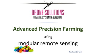 Advanced Precision Farming
using
modular remote sensing
Ruud van der Lem
 
