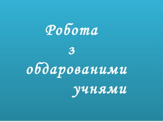 LOGO
Робота
з
обдарованими
учнями
 