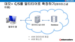 데모> C/S를 멀티티어로 확장하기(데이터스냅
이용)
데이터스냅 서버 Database
델파이 앱
• 서버 데이터셋 제공
• 서버 메소드
 