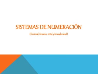 SISTEMAS DE NUMERACIÓN
(Decimal, binario, octal y hexadecimal)
 