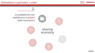 Delimitiamo il perimetro: i criteri
sharing
economy
Le piattaforme non
stabiliscono il prezzo
delle transazioni
2.
 