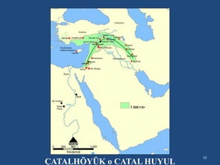 12
ÇATALHÖYÜK o CATAL HUYUL
 