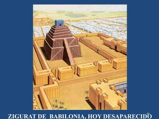 93
ZIGURAT DE BABILONIA, HOY DESAPARECIDO
 