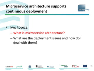 Microservice architecture supports
continuous deployment
• Two topics:
– What is microservice architecture?
– What are the deployment issues and how do I
deal with them?
18
 
