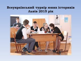 Всеукраїнський турнір юних істориків
Львів 2015 рік
 