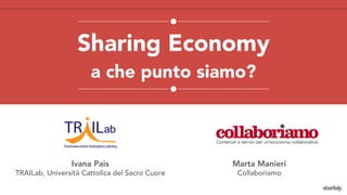 Sharing Economy
a che punto siamo?
Ivana Pais
TRAILab, Università Cattolica del Sacro Cuore
Marta Manieri
Collaboriamo
 