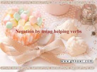 Negation by using helping verbs
 