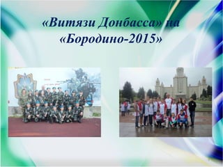 «Витязи Донбасса» на
«Бородино-2015»
3
 