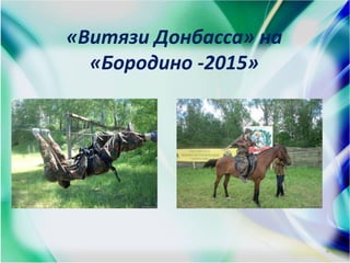«Витязи Донбасса» на
«Бородино -2015»
4
 