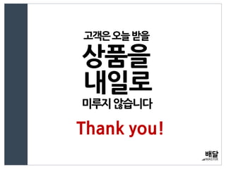 고객은오늘받을
내일로
상품을
미루지않습니다
Thank you!
 