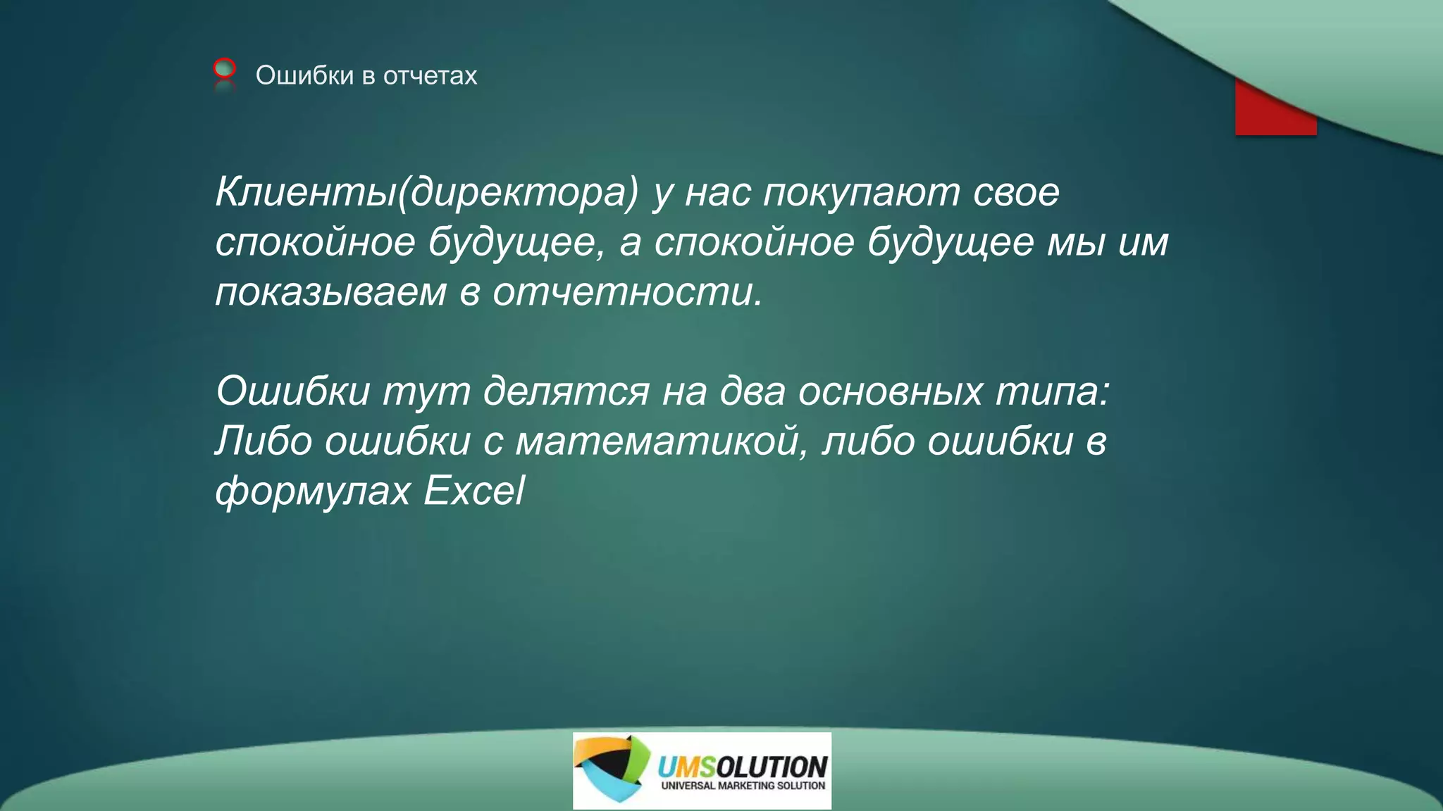 Ошибки в отчетах
Клиенты(директора) у нас покупают свое
спокойное будущее, а спокойное будущее мы им
показываем в отчетности.
Ошибки тут делятся на два основных типа:
Либо ошибки с математикой, либо ошибки в
формулах Excel
 