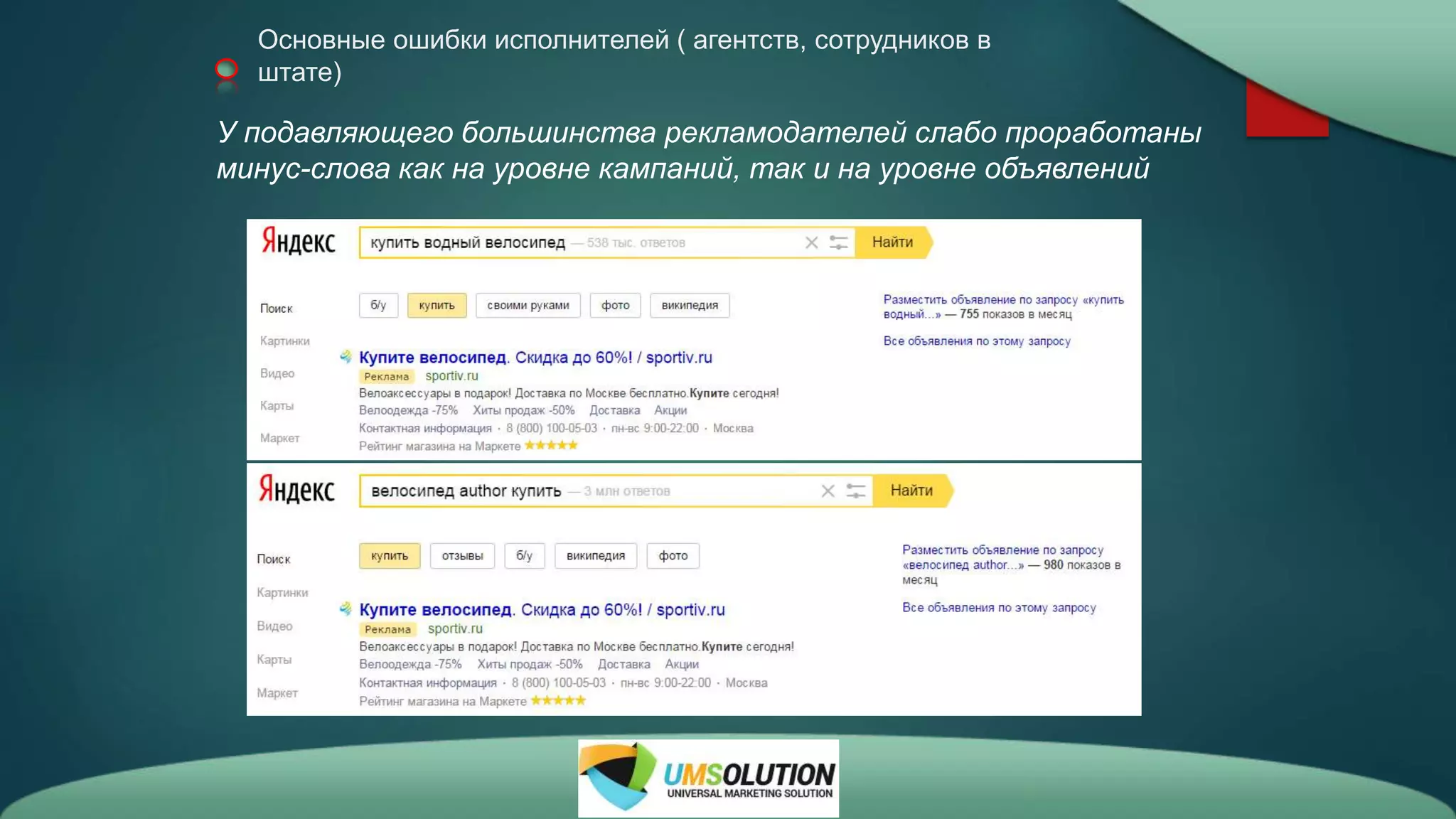 Основные ошибки исполнителей ( агентств, сотрудников в
штате)
У подавляющего большинства рекламодателей слабо проработаны
минус-слова как на уровне кампаний, так и на уровне объявлений
 