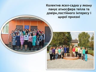 Колектив ясел-садка у якому
панує атмосфера тепла та
довіри,постійного інтересу і
щирої приязні
 