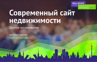 Современный сайт
недвижимости
Доклад-исследование
Дмитрий Кудинов
d.kudinov@comagic.ru
 