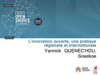 Yannick QUENEC'HDU,
Soeekoe
L'innovation ouverte, une pratique
régionale et internationale
 