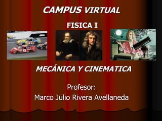 MECÁNICA Y CINEMATICA
Profesor:
Marco Julio Rivera Avellaneda
CAMPUS VIRTUAL
FISICA I
 