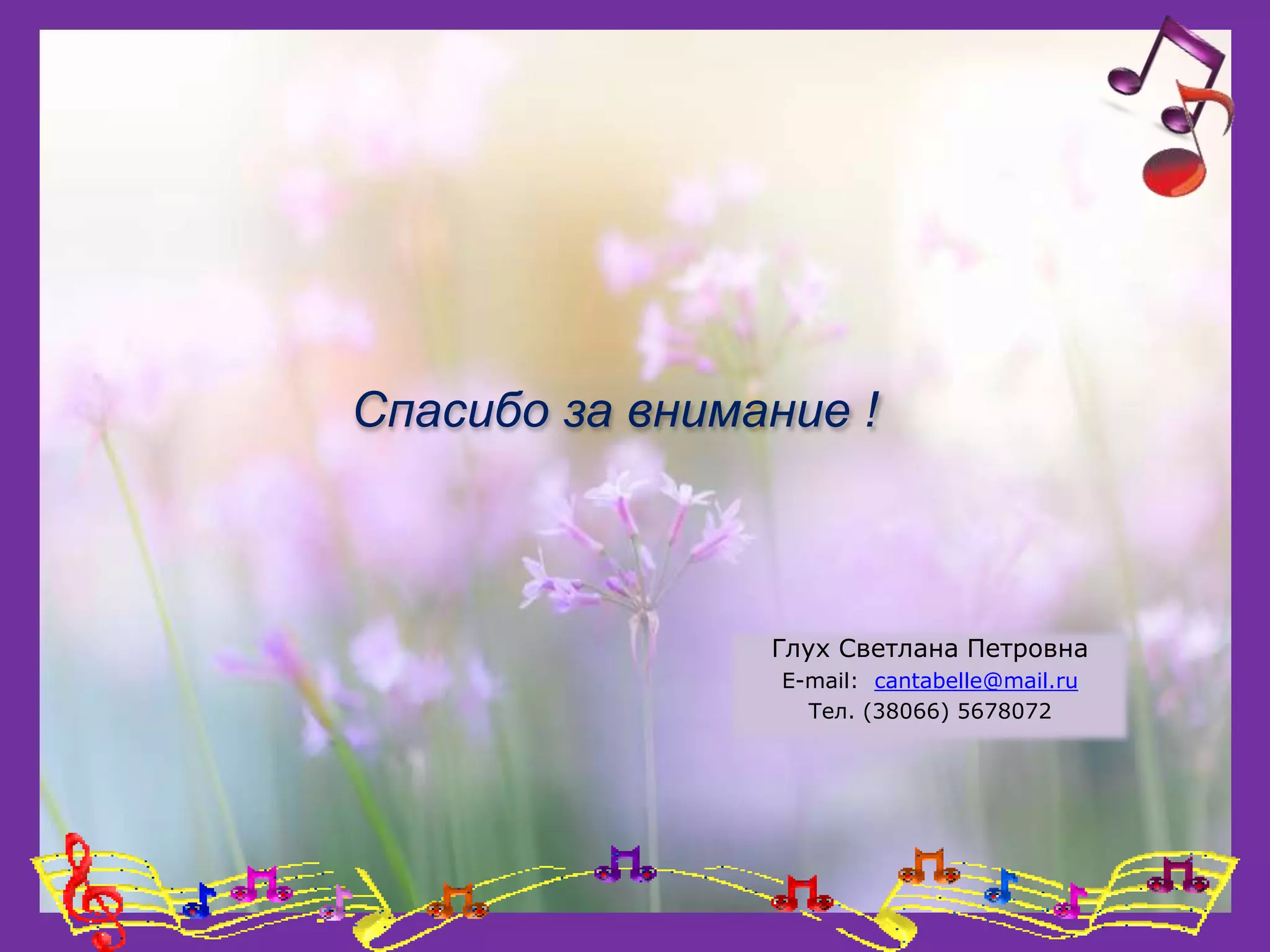 Спасибо за внимание !
Глух Светлана Петровна
E-mail: cantabelle@mail.ru
Тел. (38066) 5678072
 