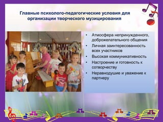 Главные психолого-педагогические условия для
организации творческого музицирования
• Атмосфера непринужденного,
доброжелательного общения
• Личная заинтересованность
всех участников
• Высокая коммуникативность
• Настроение и готовность к
сотворчеству
• Неравнодушие и уважение к
партнеру
 