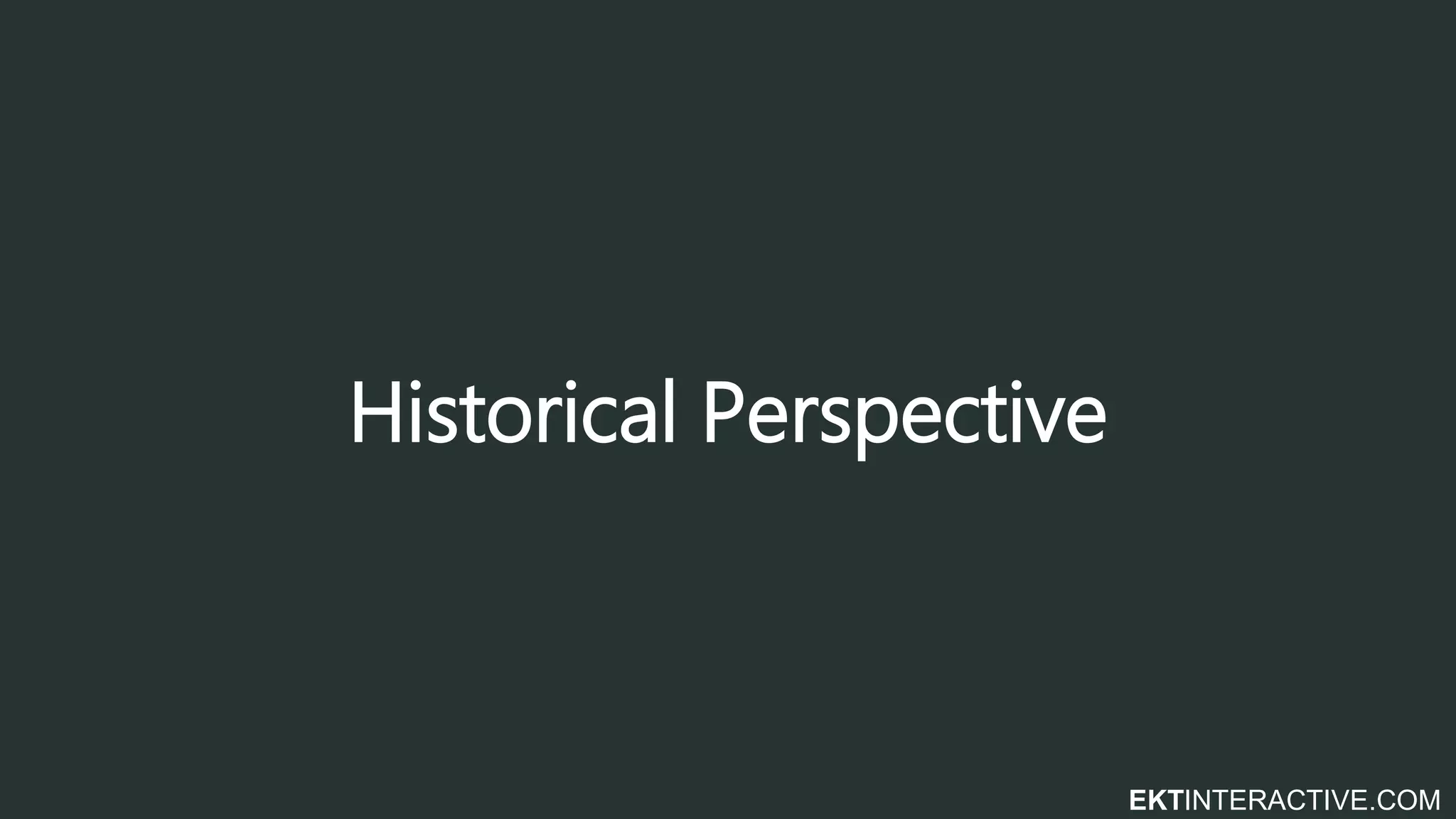 EKTINTERACTIVE.COM
Historical Perspective
 