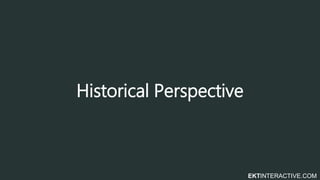 EKTINTERACTIVE.COM
Historical Perspective
 