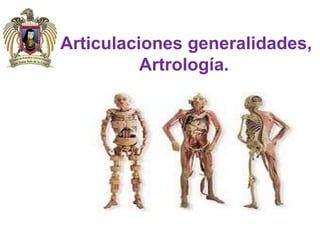 Articulaciones generalidades,
Artrología.
 