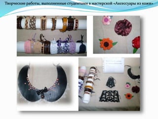 Творческие работы, выполненные студентами в мастерской «Аксессуары из кожи»
 