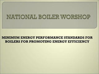 MINIMUM ENERGY PERFORMANCE STANDARDS FOR
BOILERS FOR PROMOTING ENERGY EFFICIENCY
 