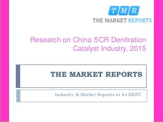 THE MARKET REPORTS
Industry & Market Reports at its BEST.
Research on China SCR Denitration
Catalyst Industry, 2015
 