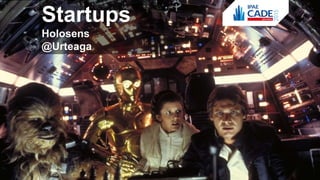 Startups
Holosens
@Urteaga
 