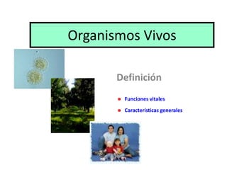 Organismos Vivos
Definición
Funciones vitales
Características generales
 